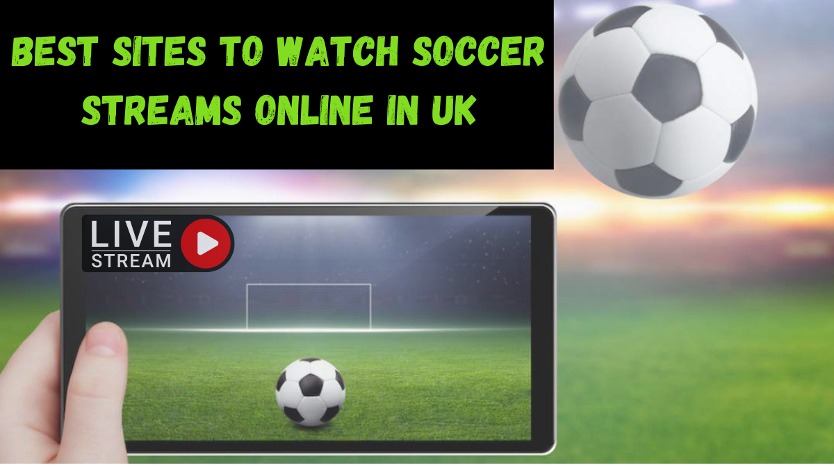 Best Sites to Watch Soccer Streams Online in UK
